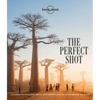 Lonely Planet the Perfect Shot: Over 200 Beautiful Photographs & the Stories Behind Them Features Off the Map Locations Travel Inspiration for Your Ne - Hardcover