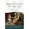 The Precious Gift of Old Age: How to Make the Golden Years the Best of Your Life - Paperback