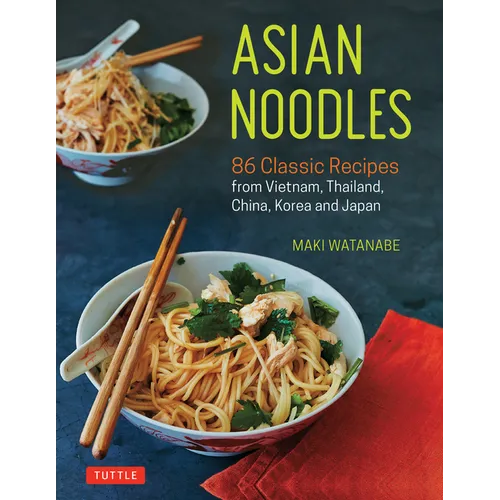 Asian Noodles: 86 Classic Recipes from Vietnam, Thailand, China, Korea and Japan - Paperback