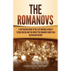The Romanovs: A Captivating Guide to the Last Imperial Dynasty to Rule Russia and the Impact the Romanov Family Had on Russian History - Hardcover