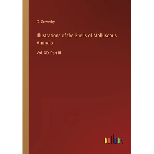 Illustrations of the Shells of Molluscous Animals: Vol. XIX Part III - Paperback