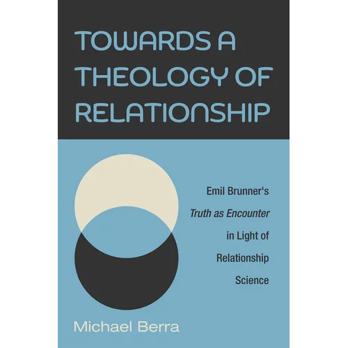 Towards a Theology of Relationship: Emil Brunner's Truth as Encounter in Light of Relationship Science - Paperback