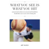 What You See Is What You Hit: your personal eyedness not your personal handedness should direct you to your correct batting side - Paperback