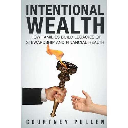 Intentional Wealth: How Families Build Legacies of Stewardship and Financial Health - Paperback