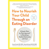 How to Nourish Your Child Through an Eating Disorder: A Simple, Plate-By-Plate Approach(r) to Rebuilding a Healthy Relationship with Food - Paperback