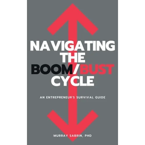 Navigating the Boom/Bust Cycle: An Entrepreneur's Survival Guide - Hardcover