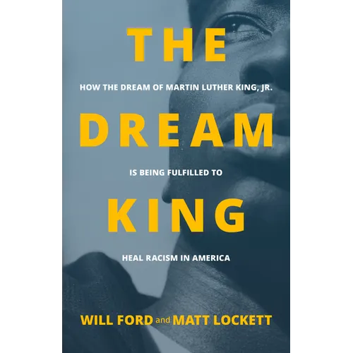 The Dream King: How the Dream of Martin Luther King, Jr. Is Being Fulfilled to Heal Racism in America - Paperback