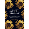 Library Dementia Services: How to Meet the Needs of the Alzheimer's Community - Paperback