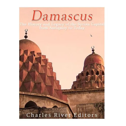 Damascus: The History and Legacy of the Syrian Capital from Antiquity to Today - Paperback