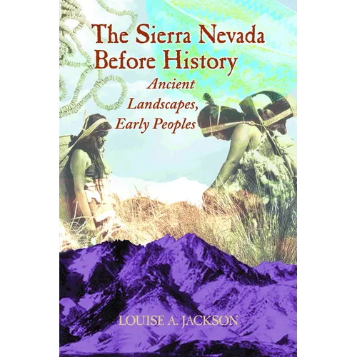 Sierra Nevada Before History: Ancient Landscapes, Early Peoples - Paperback