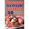 Homemade Ice Cream Cookbook: 50 Amazing Frozen Recipes to Make at Home (Ice Cream, Frozen Yogurt, Gelato, Granita) - Paperback