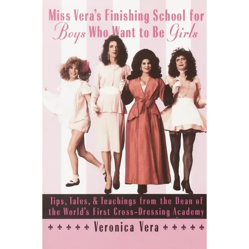 Miss Vera's Finishing School for Boys Who Want to Be Girls: Tips, Tales, & Teachings from the Dean of the World's First Cross-Dressing Academy - Paperback