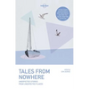 Lonely Planet Tales from Nowhere: Unexpected Stories from Unexpected Places 30 Real Life Tales from Travellers Inspiration & Enlightenment for Your Ne - Paperback