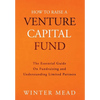 How To Raise A Venture Capital Fund: The Essential Guide on Fundraising and Understanding Limited Partners - Hardcover