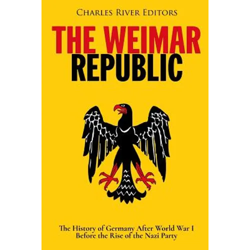 The Weimar Republic: The History of Germany After World War I Before the Rise of the Nazi Party - Paperback