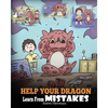 Help Your Dragon Learn From Mistakes: Teach Your Dragon It's OK to Make Mistakes. A Cute Children Story To Teach Kids About Perfectionism and How To A - Paperback