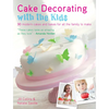 Cake Decorating with the Kids: 30 Modern Cakes and Bakes for All the Family to Make - Paperback