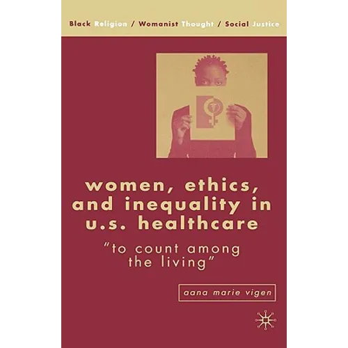 Women, Ethics, and Inequality in U.S. Healthcare: To Count Among the Living - Hardcover