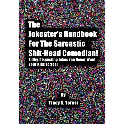 The Jokester's Handbook for the Sarcastic Shit-head Comedian: Filthy Disgusting Jokes You Never Want Your Kids to See - Paperback