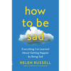 How to Be Sad: Everything I've Learned about Getting Happier by Being Sad - Paperback