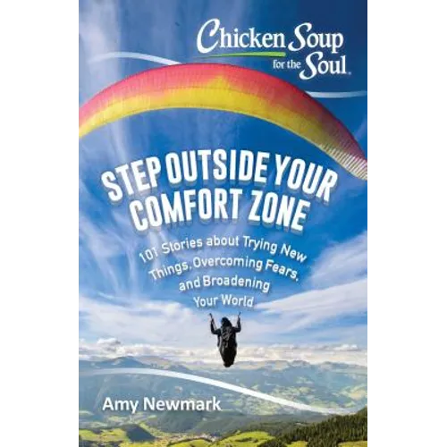 Chicken Soup for the Soul: Step Outside Your Comfort Zone: 101 Stories about Trying New Things, Overcoming Fears, and Broadening Your World - Paperback