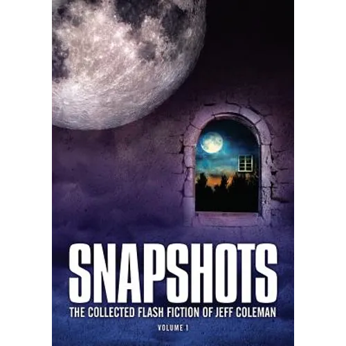 Snapshots: The Collected Flash Fiction of Jeff Coleman, Volume 1 - Paperback