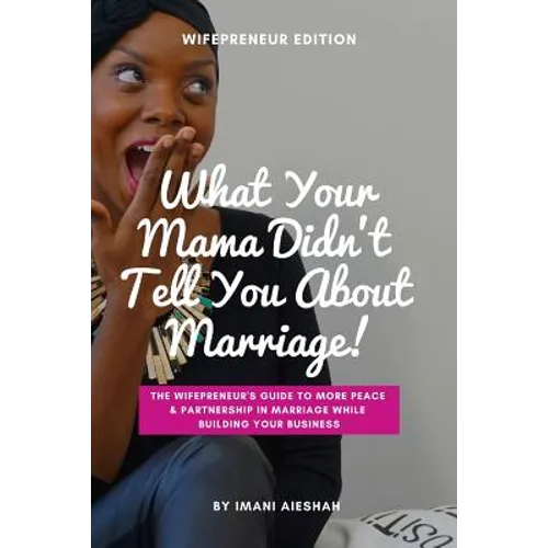 What Your Mama Didn't Tell You About Marriage, Wifepreneur Edition: The Wifepreneur's Guide to More Peace and Partnership in Marriage While Building Y - Paperback