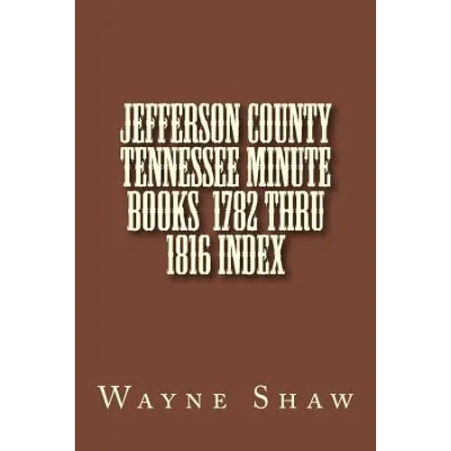 JEFFERSON COUNTY TENNESSEE Minute Books 1782 thru 1816 Index - Paperback