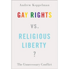 Gay Rights vs. Religious Liberty?: The Unnecessary Conflict - Hardcover