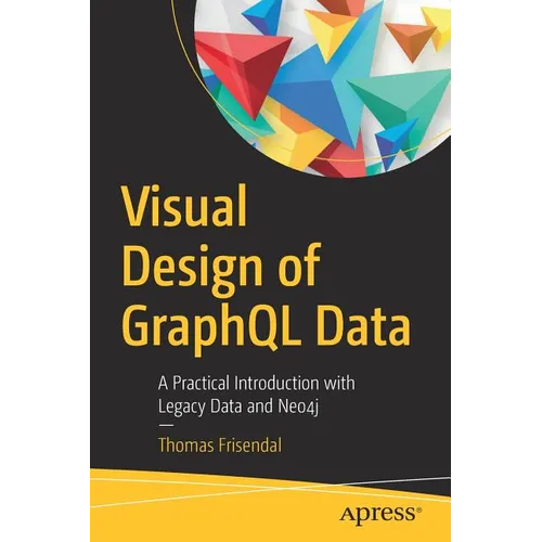 Visual Design of Graphql Data: A Practical Introduction with Legacy Data and Neo4j - Paperback