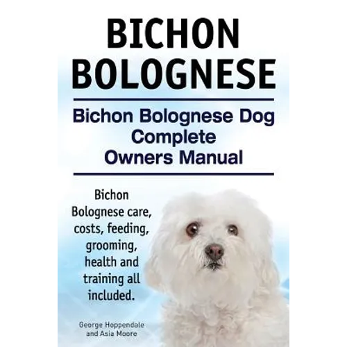 Bichon Bolognese. Bichon Bolognese Dog Complete Owners Manual. Bichon Bolognese care, costs, feeding, grooming, health and training all included. - Paperback