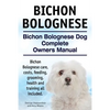 Bichon Bolognese. Bichon Bolognese Dog Complete Owners Manual. Bichon Bolognese care, costs, feeding, grooming, health and training all included. - Paperback