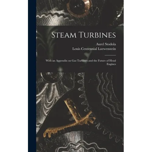 Steam Turbines: With an Appendix on Gas Turbines and the Future of Head Engines - Hardcover