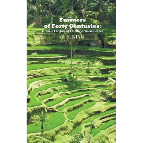 Farmers of Forty Centuries: Permanent Organic Farming in China, Korea, and Japan - Paperback