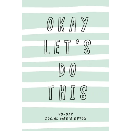 Okay Let's Do This. 30-Day Social Media Detox: The ultimate self-care checklist to become more productive, healthy and happy. - Paperback
