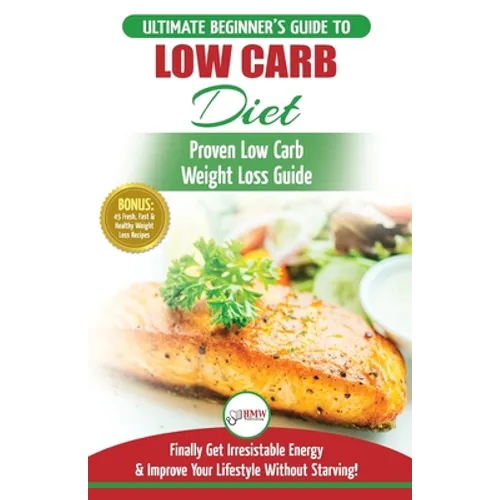 Low Carb Diet: The Ultimate Beginner's Guide To Low Carb Diet To Burn Fat + 45 Proven Low Carb Weight Loss Recipes (Low Carb Diet Book, Recipes, Low C - Paperback