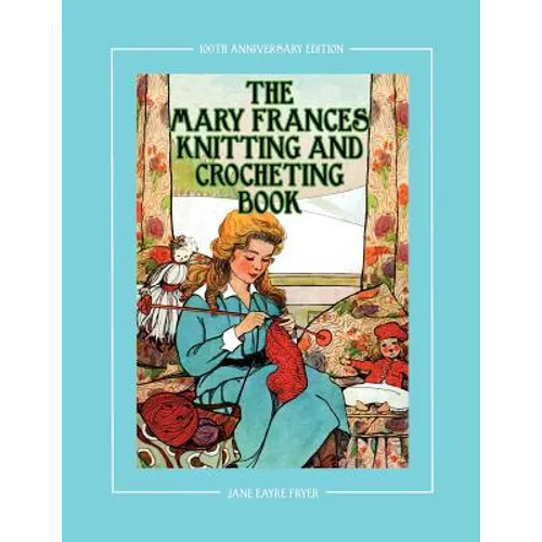 The Mary Frances Knitting and Crocheting Book 100th Anniversary Edition: A Children's Story-Instruction Book with Doll Clothes Patterns for 18" Dolls - Paperback