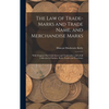 The Law of Trade-Marks and Trade Name, and Merchandise Marks: With Chapters On Trade Secret and Trade Libel, and a Full Collection of Statutes, Rules, - Hardcover