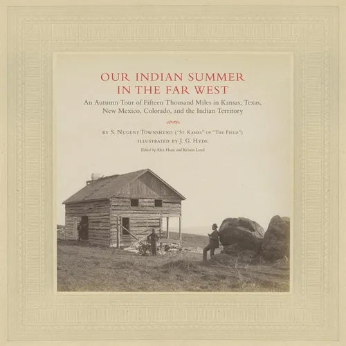 Our Indian Summer in the Far West: An Autumn Tour of Fifteen Thousand Miles in Kansas, Texas, New Mexico, Colorado, and the Indian Territory Volume 25 - Hardcover