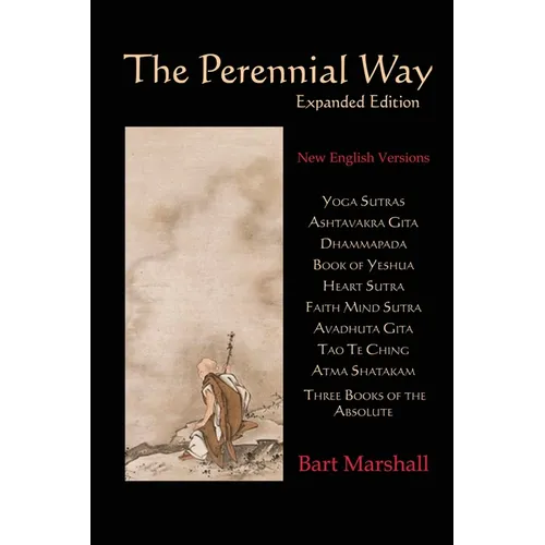 The Perennial Way (Expanded Edition): New English Versions of Yoga Sutras, Ashtavakra Gita, Dhammapada, Book of Yeshua, Heart Sutra, Three Books of th - Paperback
