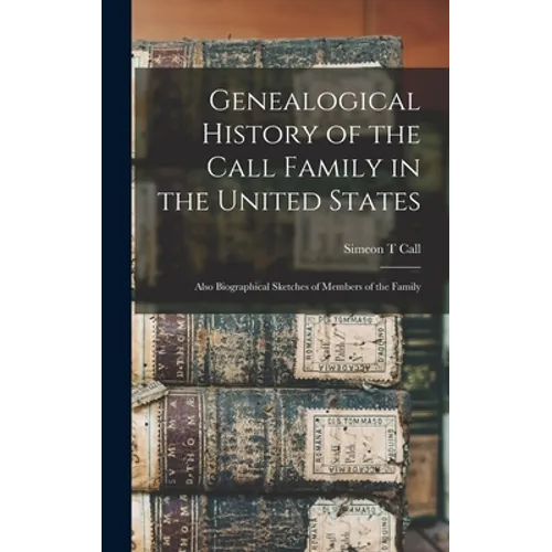 Genealogical History of the Call Family in the United States: Also Biographical Sketches of Members of the Family - Hardcover