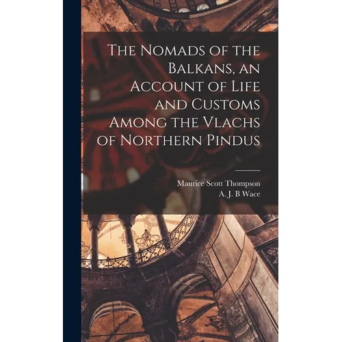 The Nomads of the Balkans, an Account of Life and Customs Among the Vlachs of Northern Pindus - Hardcover