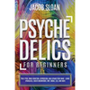 Psychedelics for Beginners: Treat PTSD, Drug Addiction, Depression, and Expand Your Mind - Using Ayahuasca, Magic Mushrooms, DMT, MDMA, LSD, and more - Paperback