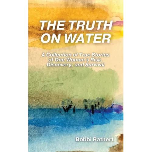 The Truth on Water: A Collection of True Stories of One Woman's Risk, Discovery, and Survival - Paperback