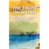 The Truth on Water: A Collection of True Stories of One Woman's Risk, Discovery, and Survival - Paperback