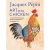 Jacques Pépin Art of the Chicken: A Master Chef's Paintings, Stories, and Recipes of the Humble Bird - Hardcover