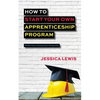 How to Start Your Own Apprenticeship Program - Paperback