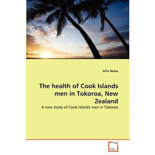 The health of Cook Islands men in Tokoroa, New Zealand - Paperback