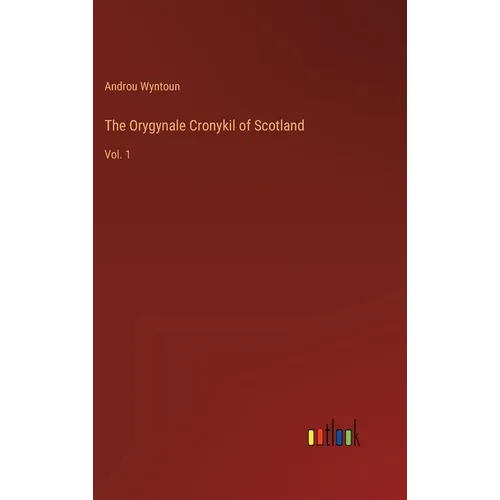 The Orygynale Cronykil of Scotland: Vol. 1 - Hardcover
