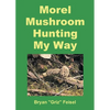Morel Mushroom Hunting My Way - Paperback